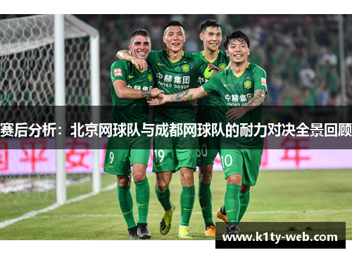 赛后分析：北京网球队与成都网球队的耐力对决全景回顾