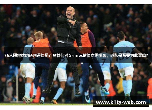 76人限定续约谈判遇僵局？高管们对Grimes估值意见撕裂，球队是否要为此买单？