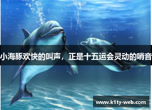 小海豚欢快的叫声，正是十五运会灵动的哨音
