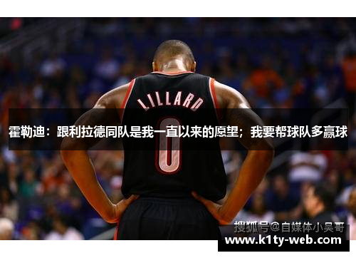 霍勒迪：跟利拉德同队是我一直以来的愿望；我要帮球队多赢球