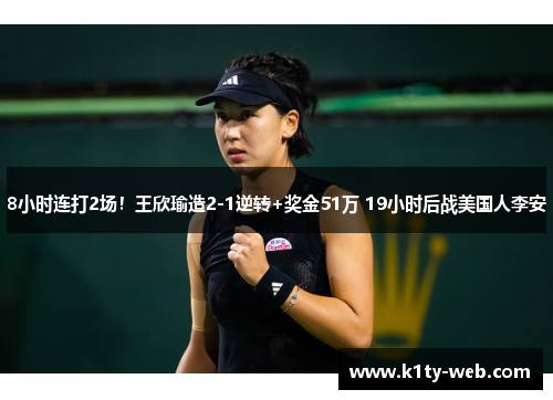 8小时连打2场！王欣瑜造2-1逆转+奖金51万 19小时后战美国人李安